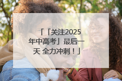 「关注2025年中高考」最后一天 全力冲刺！