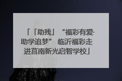 「助残」“福彩有爱·助学追梦” 临沂福彩走进莒南新光启智学校