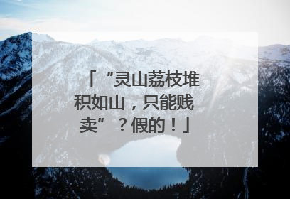 “灵山荔枝堆积如山，只能贱卖”？假的！