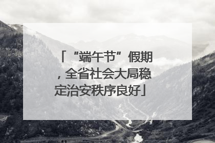 “端午节”假期，全省社会大局稳定治安秩序良好