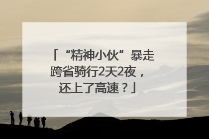 “精神小伙”暴走跨省骑行2天2夜，还上了高速？