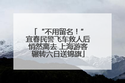 “不用留名！” 宜春民警飞车救人后悄然离去 上海游客辗转六日送锦旗