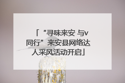 “寻味来安 与v同行”来安县网络达人采风活动开启