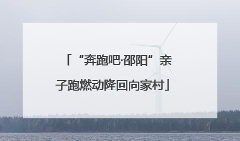“奔跑吧·邵阳”亲子跑燃动隆回向家村