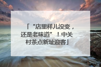 “店里样儿没变，还是老味道”！中关村茶点新址迎客