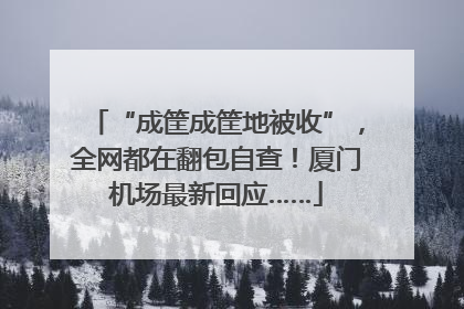 “成筐成筐地被收”，全网都在翻包自查！厦门机场最新回应……