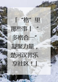 “格”里那些事丨“多格合一”凝聚力量，楚河汉界乐享社区！