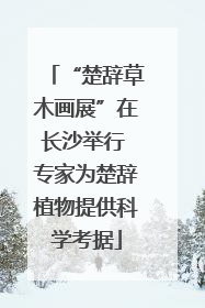 “楚辞草木画展”在长沙举行 专家为楚辞植物提供科学考据