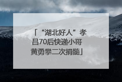 “湖北好人”孝昌70后快递小哥黄勇攀二次捐髓