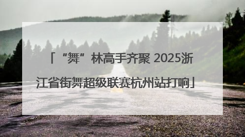 “舞”林高手齐聚 2025浙江省街舞超级联赛杭州站打响