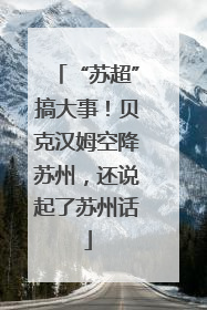 “苏超”搞大事！贝克汉姆空降苏州，还说起了苏州话