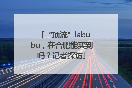 “顶流”labubu，在合肥能买到吗？记者探访
