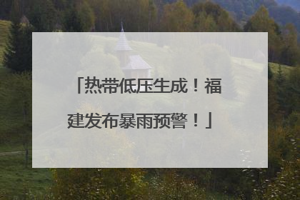 热带低压生成！福建发布暴雨预警！