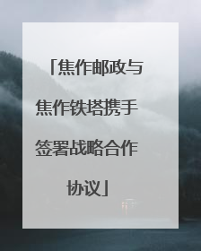 焦作邮政与焦作铁塔携手签署战略合作协议