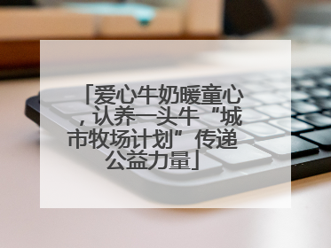 爱心牛奶暖童心，认养一头牛“城市牧场计划”传递公益力量