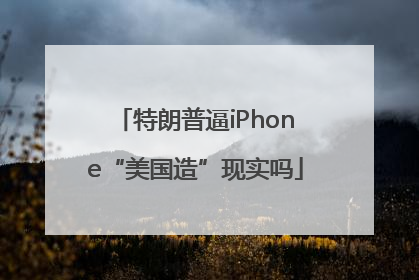 特朗普逼iPhone“美国造”现实吗