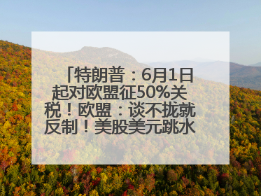 特朗普：6月1日起对欧盟征50%关税！欧盟：谈不拢就反制！美股美元跳水，美债巨震，黄金大涨！多名美高官、议员被指“精准”买卖股票