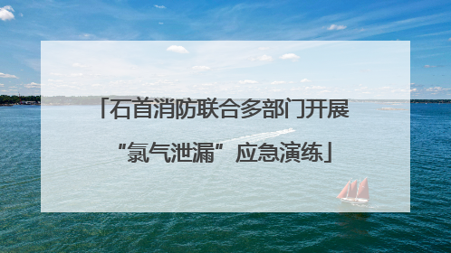 石首消防联合多部门开展“氯气泄漏”应急演练