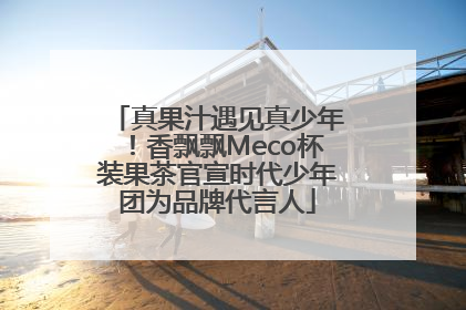 真果汁遇见真少年！香飘飘Meco杯装果茶官宣时代少年团为品牌代言人