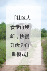 社区大食堂再焕新，快餐升级为自助模式
