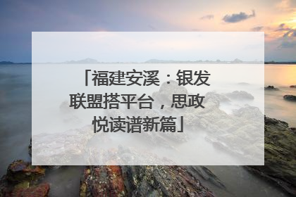 福建安溪：银发联盟搭平台，思政悦读谱新篇