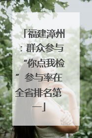 福建漳州：群众参与“你点我检”参与率在全省排名第一
