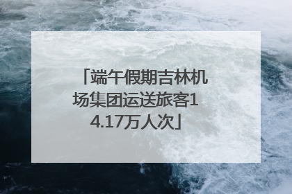 端午假期吉林机场集团运送旅客14.17万人次