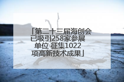 第二十三届海创会已吸引258家参展单位 征集1022项高新技术成果