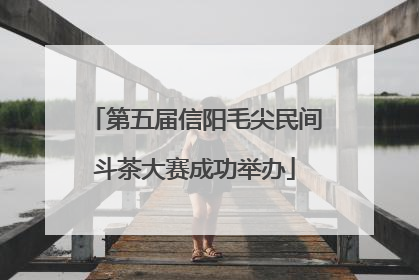 第五届信阳毛尖民间斗茶大赛成功举办