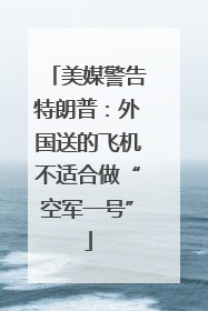 美媒警告特朗普：外国送的飞机不适合做“空军一号”