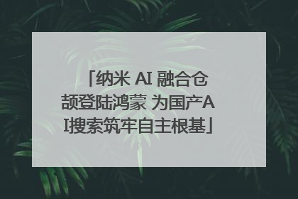 纳米 AI 融合仓颉登陆鸿蒙 为国产AI搜索筑牢自主根基