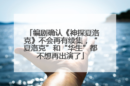 编剧确认《神探夏洛克》不会再有续集，“夏洛克”和“华生”都不想再出演了