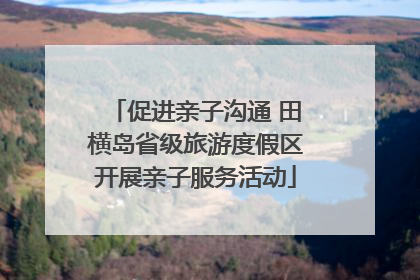 促进亲子沟通 田横岛省级旅游度假区开展亲子服务活动