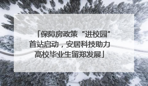 保障房政策“进校园”首站启动，安居科技助力高校毕业生留郑发展