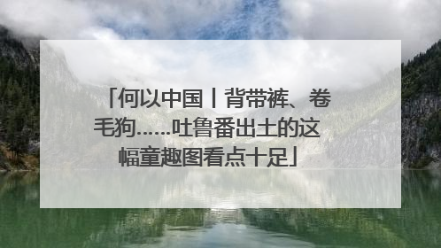 何以中国丨背带裤、卷毛狗……吐鲁番出土的这幅童趣图看点十足