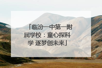 临汾一中第一附属学校：童心探科学 逐梦创未来