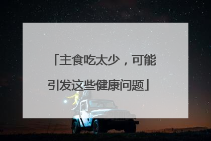 主食吃太少，可能引发这些健康问题