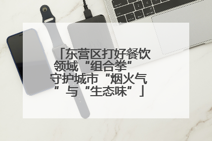 东营区打好餐饮领域“组合拳” 守护城市“烟火气”与“生态味”