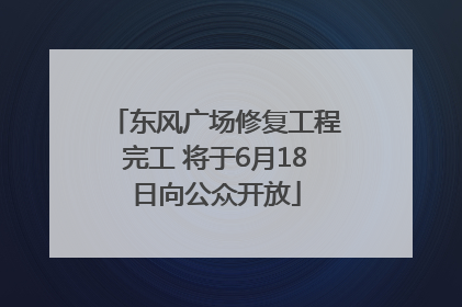 东风广场修复工程完工 将于6月18日向公众开放