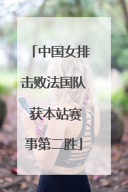 中国女排击败法国队 获本站赛事第二胜