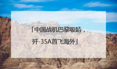 中国战机巴黎吸睛，歼-35A首飞海外