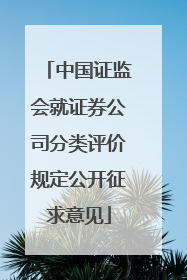 中国证监会就证券公司分类评价规定公开征求意见