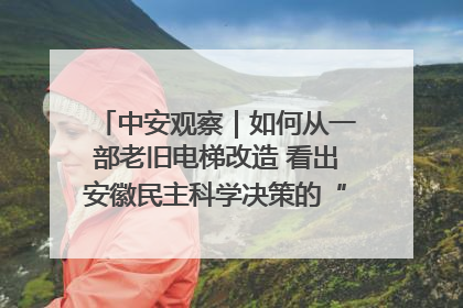 中安观察｜如何从一部老旧电梯改造 看出安徽民主科学决策的“高分秘诀”？
