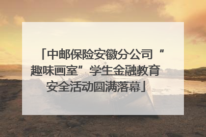 中邮保险安徽分公司“趣味画室”学生金融教育安全活动圆满落幕