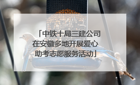 中铁十局三建公司在安徽多地开展爱心助考志愿服务活动