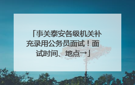 事关泰安各级机关补充录用公务员面试！面试时间、地点→