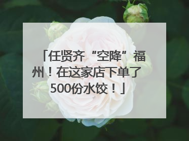 任贤齐“空降”福州！在这家店下单了500份水饺！