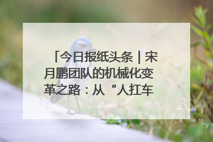 今日报纸头条｜宋月鹏团队的机械化变革之路：从“人扛车拉”到智慧果园