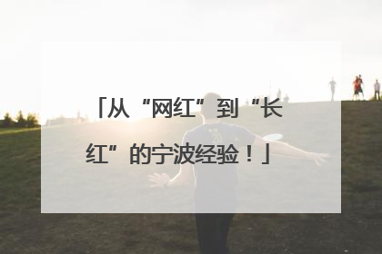 从“网红”到“长红”的宁波经验！