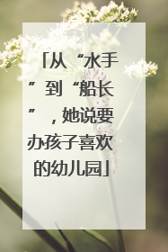 从“水手”到“船长”，她说要办孩子喜欢的幼儿园